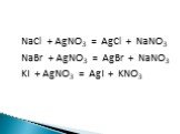 NaCl + AgNO3 = AgCl + NaNO3 NaBr + AgNO3 = AgBr + NaNO3 KI + AgNO3 = AgI + KNO3