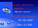 ПДК (СО) = 20 мг/м3. Угарный газ - ядовитое вещество! 2С + О2 = 2СО СО2 + С = 2СО