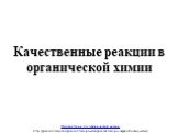 Качественные реакции в органической химии. Презентации по органической химии http://prezentacija.biz/prezentacii-po-ximii/prezentacii-po-organicheskoj-ximii/