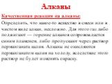 Алканы. Качественная реакция на алканы: Определить, что какое-то вещество в смеси или в чистом виде алкан, несложно. Для этого газ либо поджигают — горение алканов сопровождается синим пламенем, либо пропускают через раствор перманганата калия. Алканы не окисляются перманганатом калия на холоду, всл