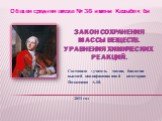 Закон сохранения массы веществ. Уравнения химических реакций. Общая средняя школа № 36 имени Казыбек би. Составила : учитель химии, биологии высшей квалификационной категории: Палжанова А.Ш. 2011 год