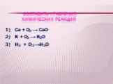 составить уравнения химических реакций. 1) Са + О2 → СаО 2) К + О2 → K2O 3) H2 + O2 →H2O