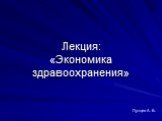 Лекция: «Экономика здравоохранения». Лутцев А. Б.