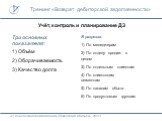 Учёт, контроль и планирование ДЗ. Три основных показателя: 1) Объём 2) Оборачиваемость 3) Качество долга. В разрезах: 1) По менеджерам 2) По отделу продаж в целом 3) По отдельным клиентам 4) По клиентским сегментам 5) По каналам сбыта 6) По продуктовым группам