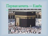 Первая мечеть ─ Кааба