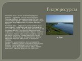 Гидроресурсы. Азовское море – один из главных ресурсов региона. Береговая линия Азова образует плавные изгибы. Большое количество кос - это одна из характерных особенностей берегов моря. Азовское море небольшой глубины, мелкое и теплое. Пляжный сезон в Приазовье открывается уже с конца весны, к сере