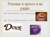1. Россия Щедрая душа – лидер на радио 2. Dove и Cadbury занимают по 17%. Реклама в прессе и на радио
