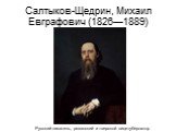 Салтыков-Щедрин, Михаил Евграфович (1826—1889). Русский писатель, рязанский и тверской вице-губернатор