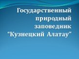 Государственный природный заповедник “Кузнецкий Алатау”
