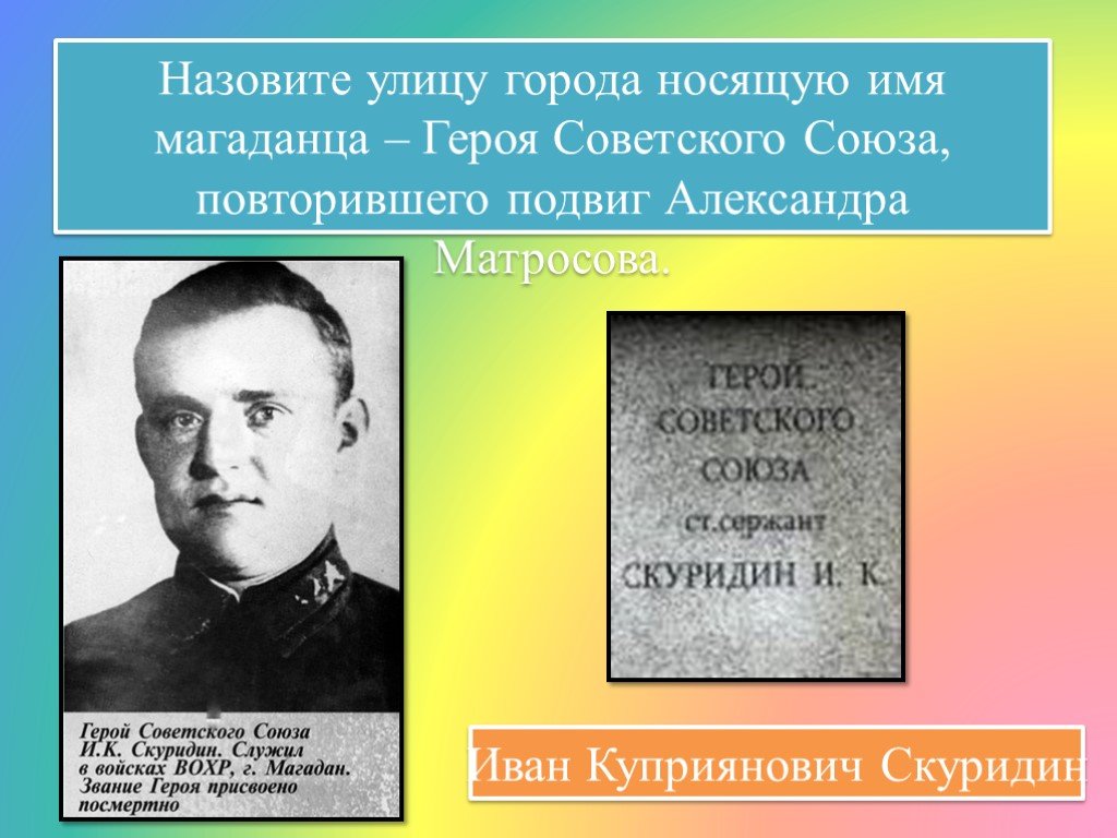 Город носивший имя. Скуридин герой советского Союза. Скуридин Иван Куприянович. Улица Скуридина Магадан. Улица Матросова в честь кого названа.