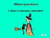 When-questions 2. When is Halloween celebrated?
