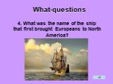 4. What was the name of the ship that first brought Europeans to North America?