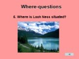 5. Where is Loch Ness situated?
