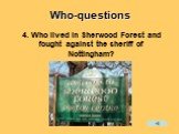 4. Who lived in Sherwood Forest and fought against the sheriff of Nottingham?