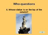 5. Whose statue is on the top of the column?