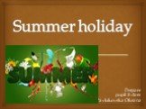 Summer holiday. Prepare pupil 8 class Pavlukovska Oksana