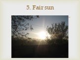 5. Fair sun