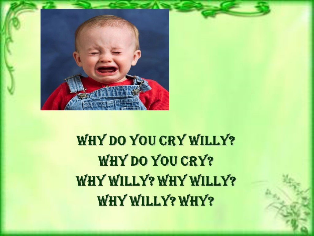 Why do you. Стишок why do you Cry Willy. Why do you Cry, Willy? Why do you Cry? Why, Willy? Why, Willy? Why, Willy? Why?. Скороговорка why Willy. Why do you Cry Willy стих.