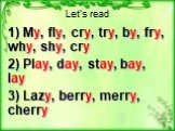 Let’s read. 1) My, fly, cry, try, by, fry, why, shy, cry 2) Play, day, stay, bay, lay 3) Lazy, berry, merry, cherry