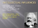 Intellectual influences. Enlightenment ideals of humans being able to alter their environment to allow for fuller human capacity. Ideals of Romanticism where Marx developed a concern for individuals and collective struggles.