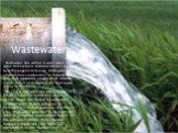 Wastewater. Wastewater, also written as waste water, is any water that has been adversely affected in quality by anthropogenic influence. Wastewater can originate from a combination of domestic, industrial, commercial or agricultural activities, surface runoff or stormwater, and from sewer inflow or