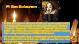 William Shakespeare, the great English poet and dramatist, author of 36 plays 154 sonnets and two epic poems. His work, "Hamlet," "Henry V," "King Lear," "Julius Caesar," "Macbeth," "Romeo and Juliet" and others. His personality is mysterio