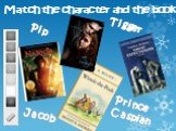 Match the character and the book Prince Caspian Tigger Pip Jacob
