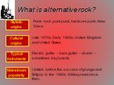 What is alternative rock? Stylistic origins Cultural origins Typical instruments Mainstream popularity. Punk rock, post-punk, hardcore punk, New Wave. Late 1970s, Early 1980s, United Kingdom and United States. Electric guitar – bass guitar – drums – sometimes keyboards. Limited before the success of