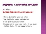 1 абзац: Благодарность за письмо: -Thanks (a lot) for your last letter. -Your last letter was a real surprise. -I was glad to get your letter. -It was great to hear from you! / It was great to hear that… / I was happy to hear…
