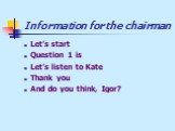 Information for the chairman. Let’s start Question 1 is Let’s listen to Kate Thank you And do you think, Igor?