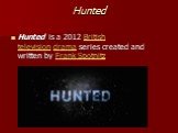Hunted. Hunted is a 2012 British television drama series created and written by Frank Spotnitz