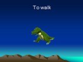 To walk