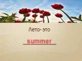 Лето- это _____________ summer