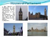 2. The Houses of Parliament is the seat of the British Government. It is also known as the Palace of Westminster. Big Ben is the name of the clock on the Clock Tower of the Houses of Parliament. Houses of Parliament