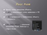 Pivot Point. Центр, точка вращения объекта. > (Ю) – перемещает точку вращения к 3D курсору