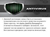 Данный антивирус может быть установлен пользователем на систему в качестве основного. Даже притом, что Avira AntiVir Personal не отличается большим набором функций, этот продукт все же является одним из лучших среди бесплатных программ для защиты компьютера.