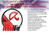 Бесплатная антивирусная программа, с которой работают многие пользователи, – Avira AntiVir Personal. Это программа, которую разработала немецкая компания Avira GmbH. Она выпускается в двух версиях: бесплатной и коммерческой. Бесплатную версию антивируса Авира можно просто скачать с официального сайт