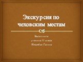 Экскурсия по чеховским местам. Выполнила ученица 11 класса Нетребко Галина