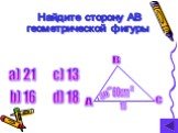Найдите сторону AB геометрической фигуры. b) 16 c) 13 d) 18 60см