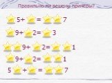 Правильно ли решены примеры? 9+ 2= 3 9+ 2= 1 5 + = 7 5+ = 7