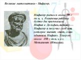 Великие математики – Пифагор. Пифагор родился около 570 г до н. э. Рождение ребёнка будто бы предсказала Пифия в Дельфах, потому Пифагор и получил своё имя, которое значит «тот, о ком объявила Пифия». Умер он около 490 г до н. э. в г. Метапонт (Италия).