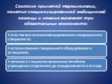 Согласно принятой терминологии, понятие специализированной медицинской помощи и лечения включает три обязательных компонента: