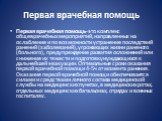 Первая врачебная помощь. Первая врачебная помощь- это комплекс общеврачебных мероприятий, направленных на ослабление и по возможности устранение последствий ранений (заболеваний), угрожающих жизни раненого (больного), предупреждение развития осложнений или снижение их тяжести и подготовку нуждающихс