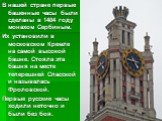 В нашей стране первые башенные часы были сделаны в 1404 году монахом Сербиным. Их установили в московском Кремле на самой высокой башне. Стояла эта башня на месте теперешней Спасской и называлась Фроловской. Первые русские часы ходили неточно и были без боя.