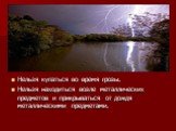 Нельзя купаться во время грозы. Нельзя находиться возле металлических предметов и прикрываться от дождя металлическими предметами.