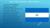 Флаг республики НИКАРАГУА. Государственный флаг Никарагуа — принят 4 сентября 1908 года. Символика флага Никарагуа основана на флаге Соединённых Провинций Центральной Америки. Треугольник означает равенство. Пять вулканов — пять наций Центральной Америки, лежащей между Атлантическим и Тихим океаном.