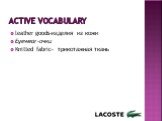 Active Vocabulary. leather goods-изделия из кожи Eyewear-очки Knitted fabric- трикотажная ткань