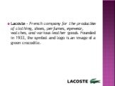 Lacoste - French company for the production of clothing, shoes, perfumes, eyewear, watches, and various leather goods. Founded in 1933, the symbol and logo is an image of a green crocodile.