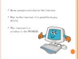 Some people earn due to the internet. Due to the internet it is possible to pay shield. The internet is a window in the WORLD.