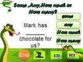 Mark has ______ chocolate for us?